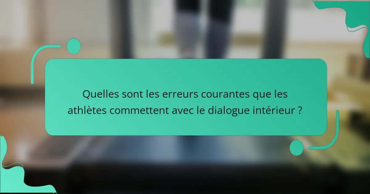 Quelles sont les erreurs courantes que les athlètes commettent avec le dialogue intérieur ?