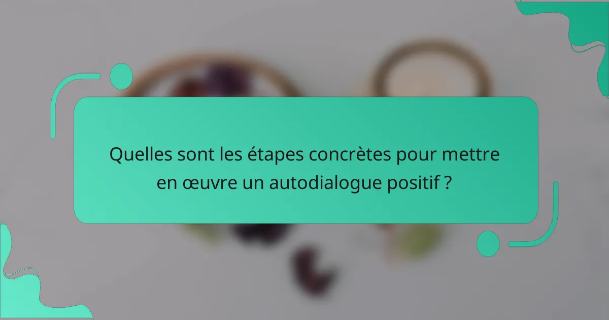 Quelles sont les étapes concrètes pour mettre en œuvre un autodialogue positif ?