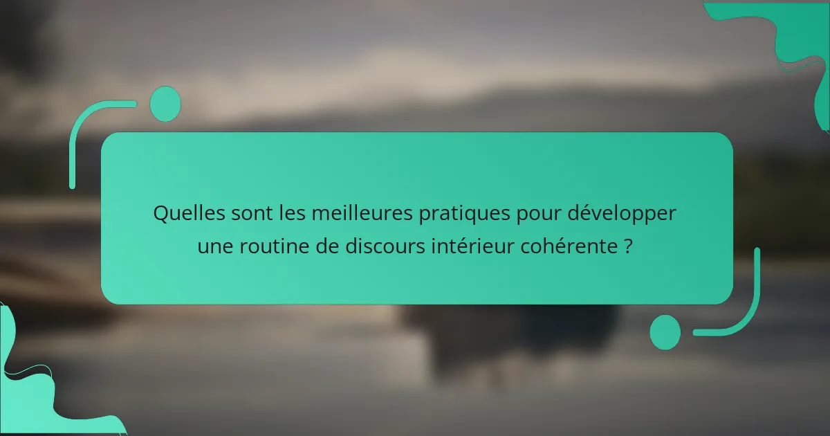 Quelles sont les meilleures pratiques pour développer une routine de discours intérieur cohérente ?