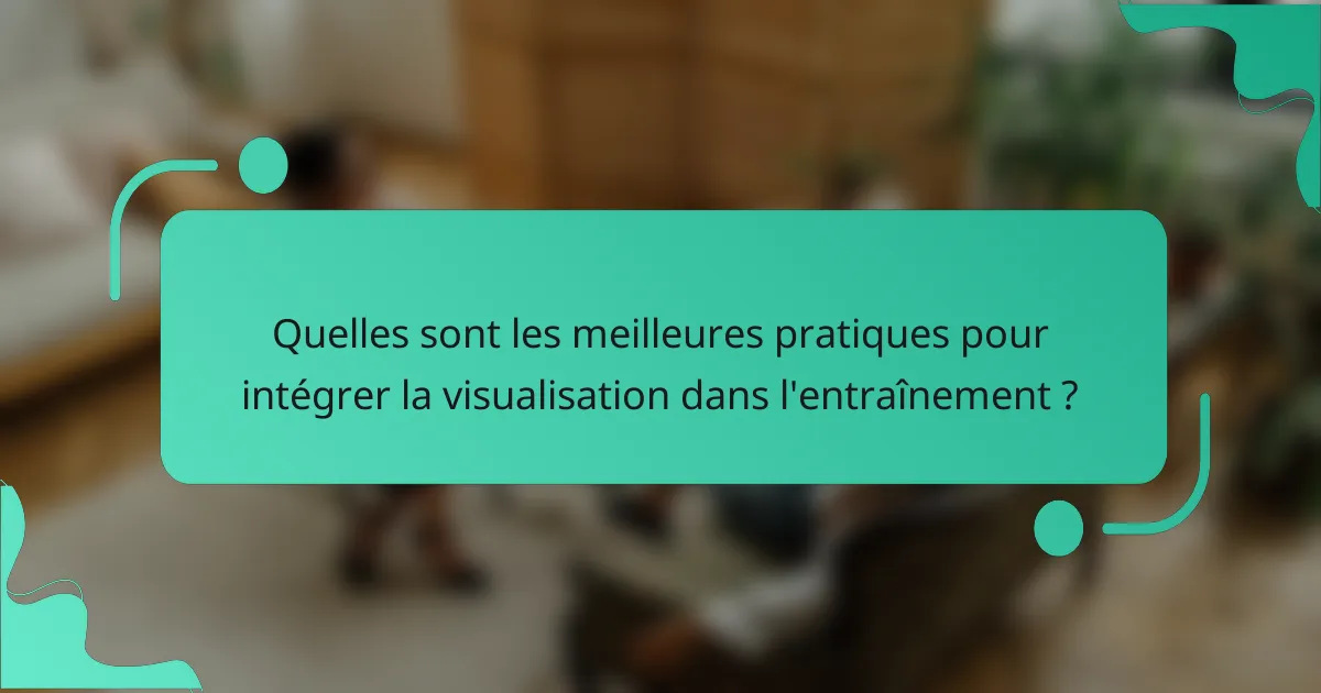 Quelles sont les meilleures pratiques pour intégrer la visualisation dans l'entraînement ?