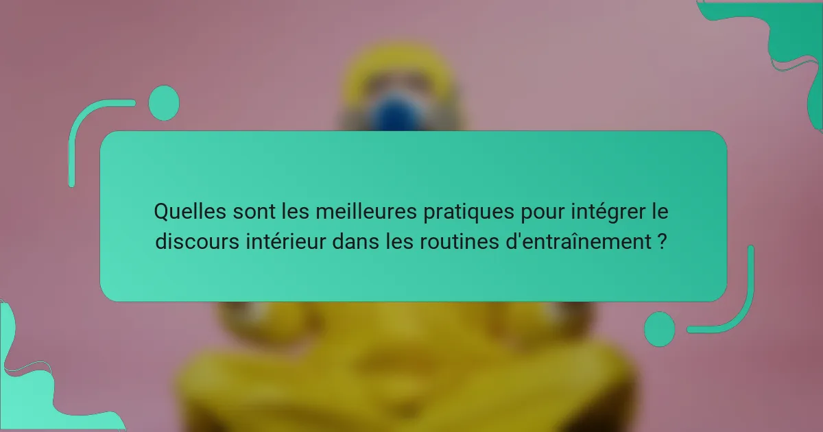 Quelles sont les meilleures pratiques pour intégrer le discours intérieur dans les routines d'entraînement ?