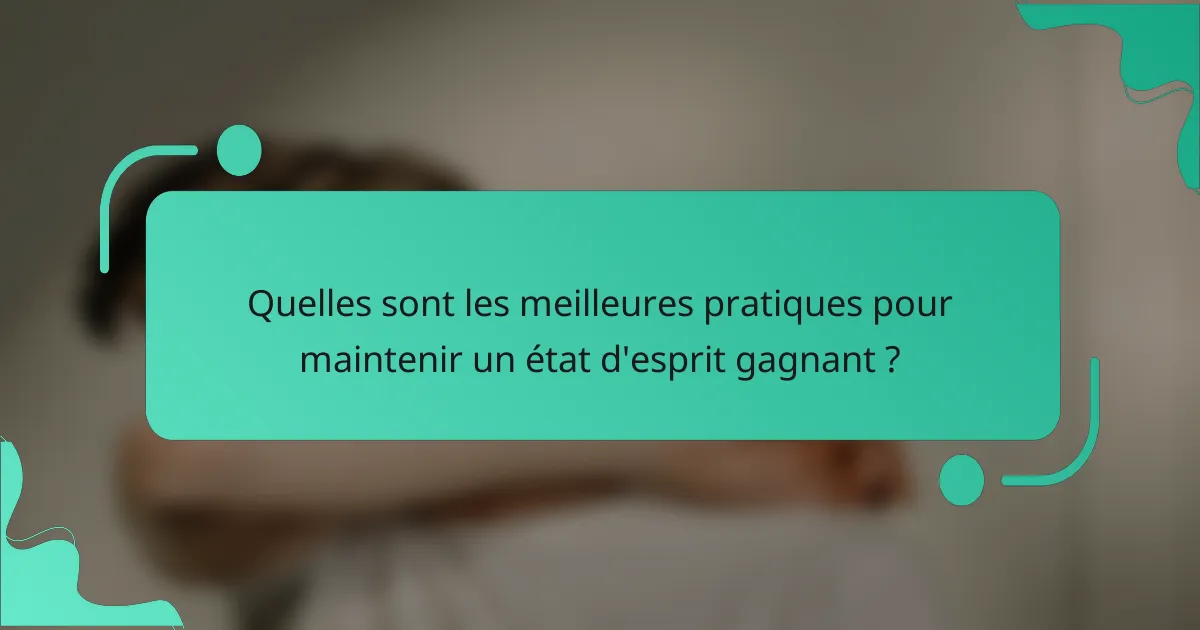 Quelles sont les meilleures pratiques pour maintenir un état d'esprit gagnant ?