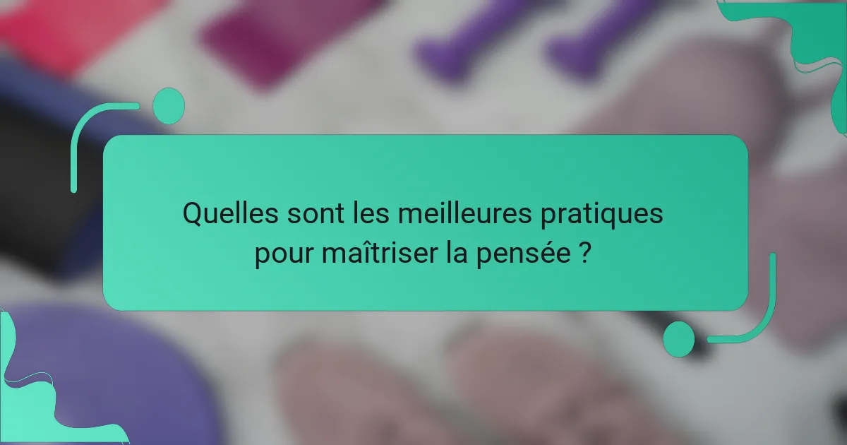 Quelles sont les meilleures pratiques pour maîtriser la pensée ?