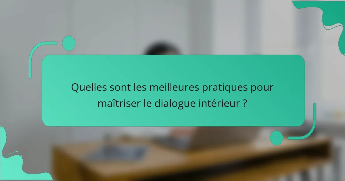 Quelles sont les meilleures pratiques pour maîtriser le dialogue intérieur ?