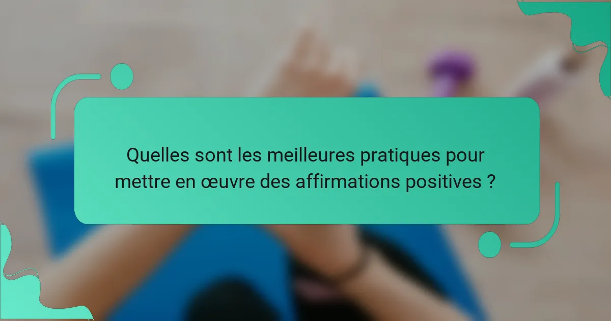 Quelles sont les meilleures pratiques pour mettre en œuvre des affirmations positives ?