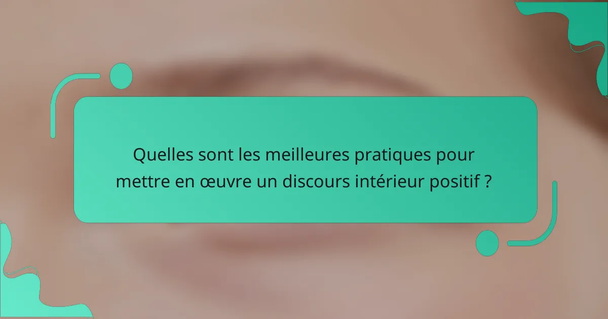 Quelles sont les meilleures pratiques pour mettre en œuvre un discours intérieur positif ?