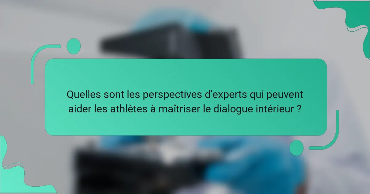 Quelles sont les perspectives d'experts qui peuvent aider les athlètes à maîtriser le dialogue intérieur ?