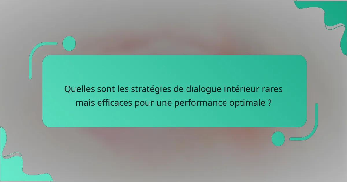 Quelles sont les stratégies de dialogue intérieur rares mais efficaces pour une performance optimale ?