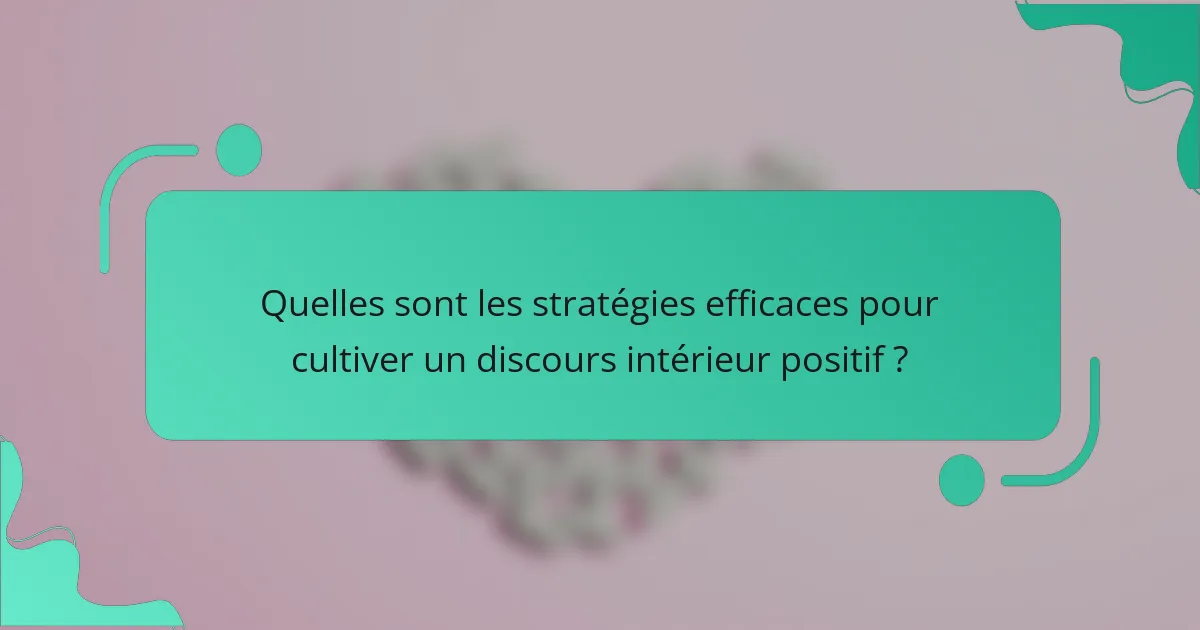 Quelles sont les stratégies efficaces pour cultiver un discours intérieur positif ?