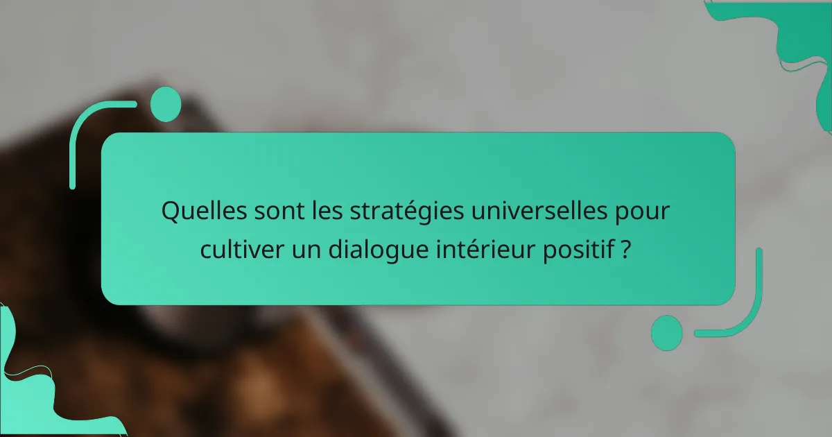 Quelles sont les stratégies universelles pour cultiver un dialogue intérieur positif ?