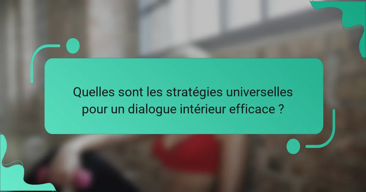 Quelles sont les stratégies universelles pour un dialogue intérieur efficace ?