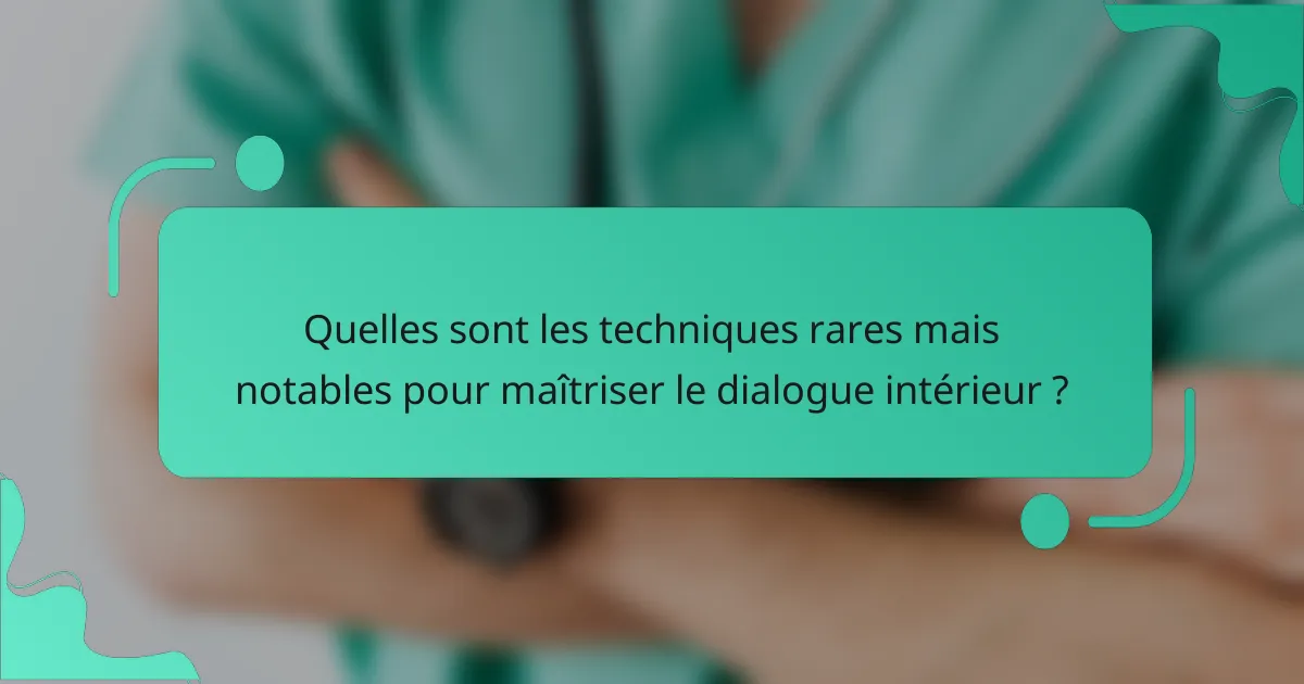 Quelles sont les techniques rares mais notables pour maîtriser le dialogue intérieur ?