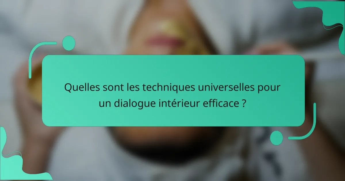 Quelles sont les techniques universelles pour un dialogue intérieur efficace ?