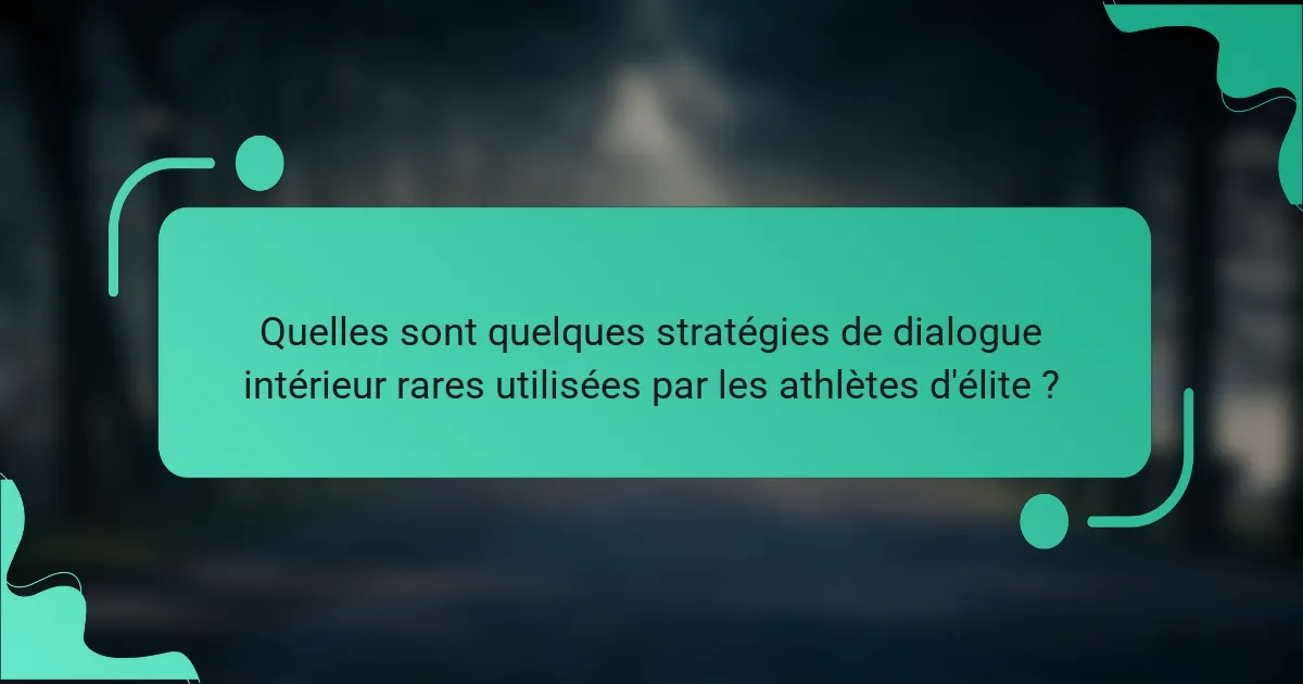 Quelles sont quelques stratégies de dialogue intérieur rares utilisées par les athlètes d'élite ?