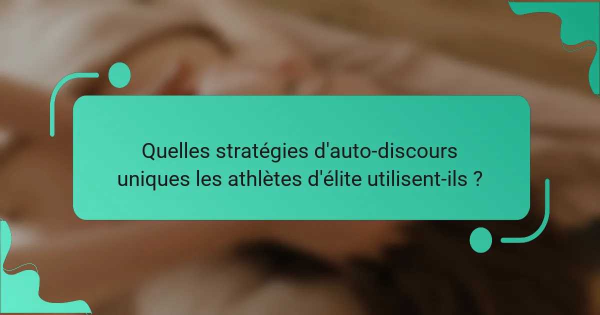 Quelles stratégies d'auto-discours uniques les athlètes d'élite utilisent-ils ?