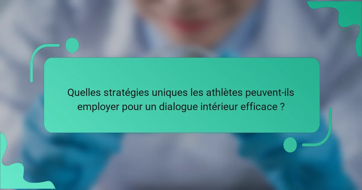 Quelles stratégies uniques les athlètes peuvent-ils employer pour un dialogue intérieur efficace ?