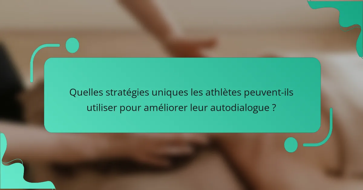 Quelles stratégies uniques les athlètes peuvent-ils utiliser pour améliorer leur autodialogue ?