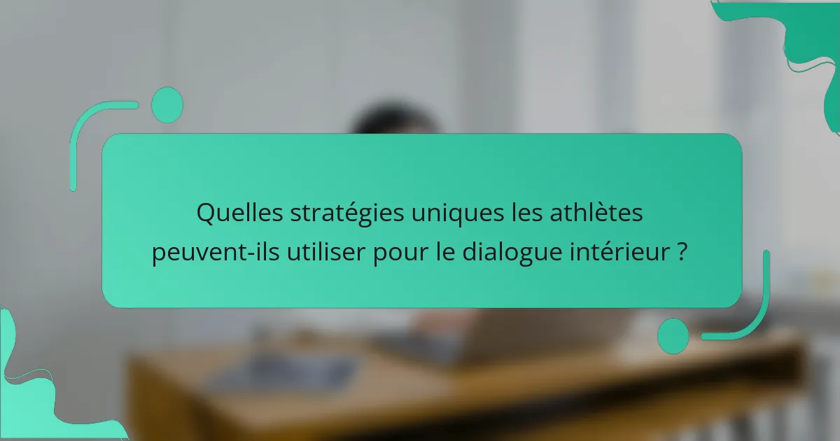 Quelles stratégies uniques les athlètes peuvent-ils utiliser pour le dialogue intérieur ?