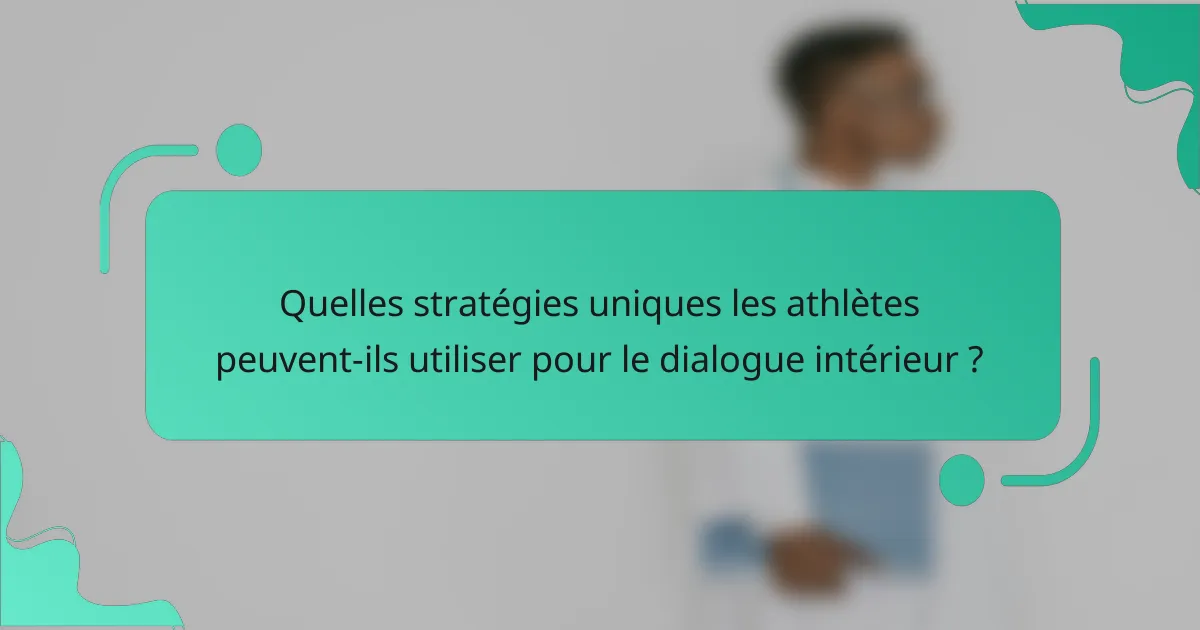 Quelles stratégies uniques les athlètes peuvent-ils utiliser pour le dialogue intérieur ?