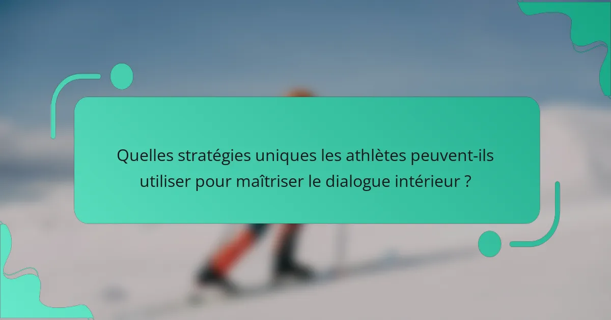 Quelles stratégies uniques les athlètes peuvent-ils utiliser pour maîtriser le dialogue intérieur ?