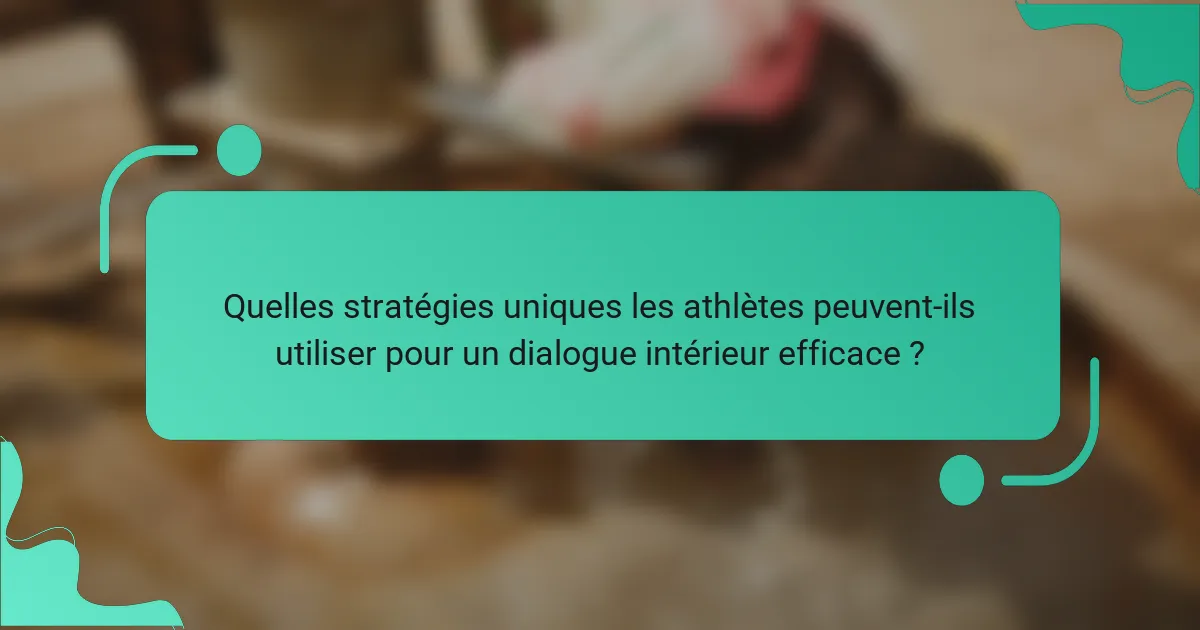 Quelles stratégies uniques les athlètes peuvent-ils utiliser pour un dialogue intérieur efficace ?