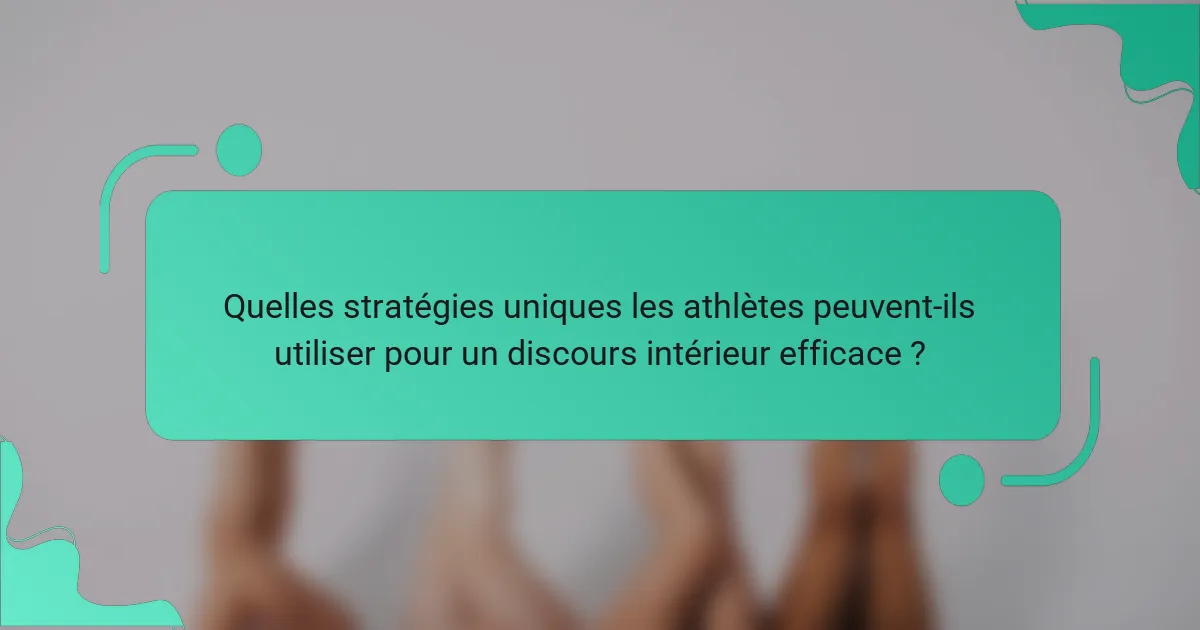 Quelles stratégies uniques les athlètes peuvent-ils utiliser pour un discours intérieur efficace ?