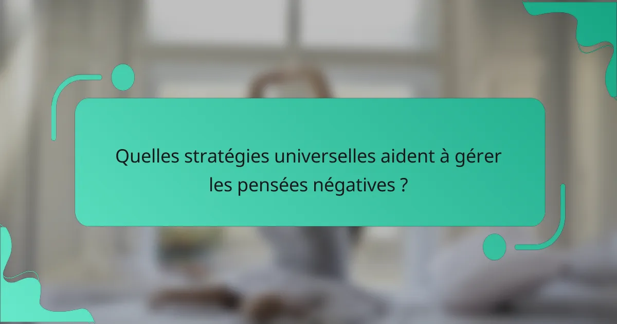 Quelles stratégies universelles aident à gérer les pensées négatives ?