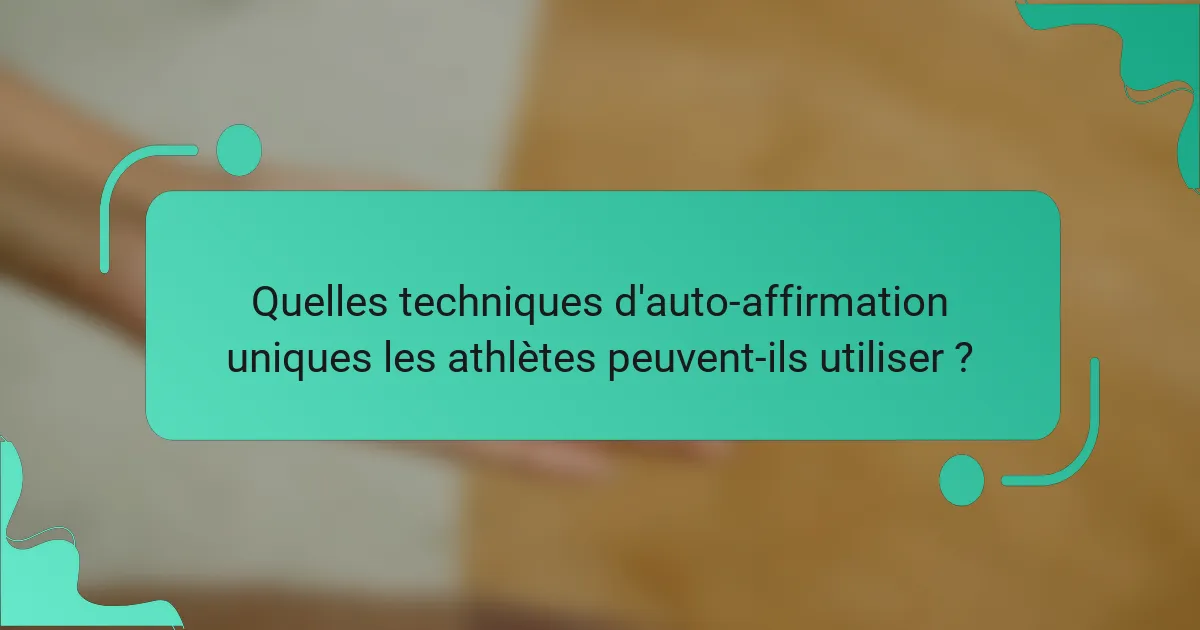 Quelles techniques d'auto-affirmation uniques les athlètes peuvent-ils utiliser ?