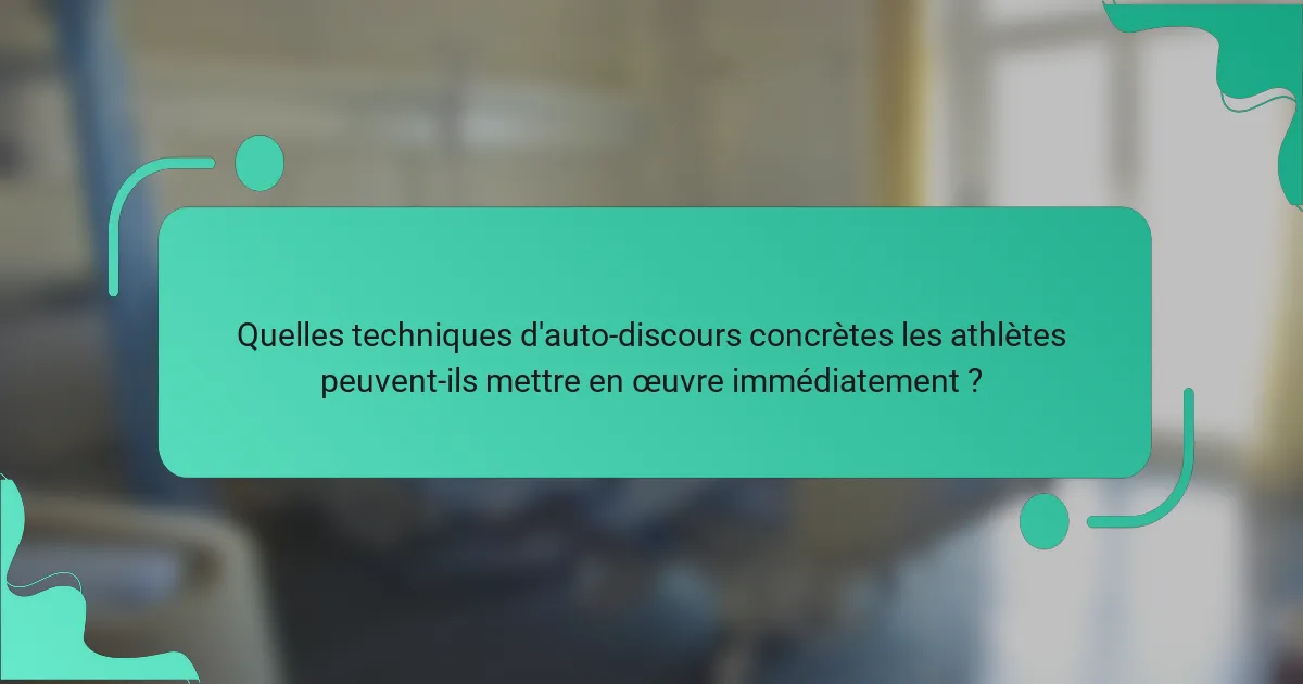 Quelles techniques d'auto-discours concrètes les athlètes peuvent-ils mettre en œuvre immédiatement ?