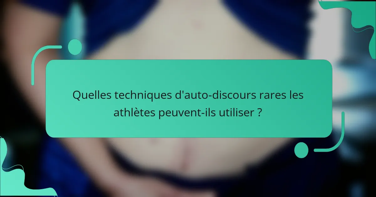 Quelles techniques d'auto-discours rares les athlètes peuvent-ils utiliser ?