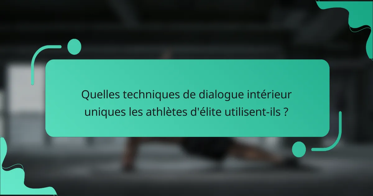 Quelles techniques de dialogue intérieur uniques les athlètes d'élite utilisent-ils ?