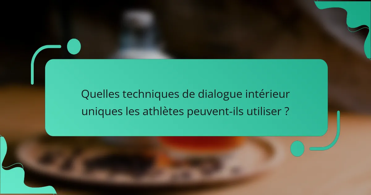 Quelles techniques de dialogue intérieur uniques les athlètes peuvent-ils utiliser ?