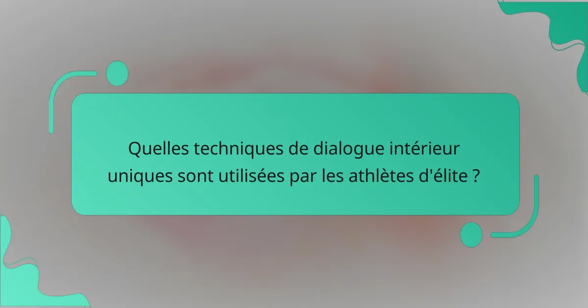 Quelles techniques de dialogue intérieur uniques sont utilisées par les athlètes d'élite ?