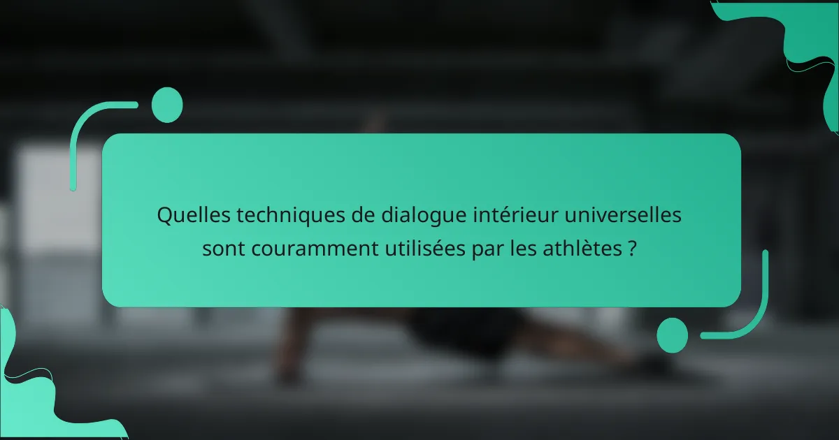 Quelles techniques de dialogue intérieur universelles sont couramment utilisées par les athlètes ?