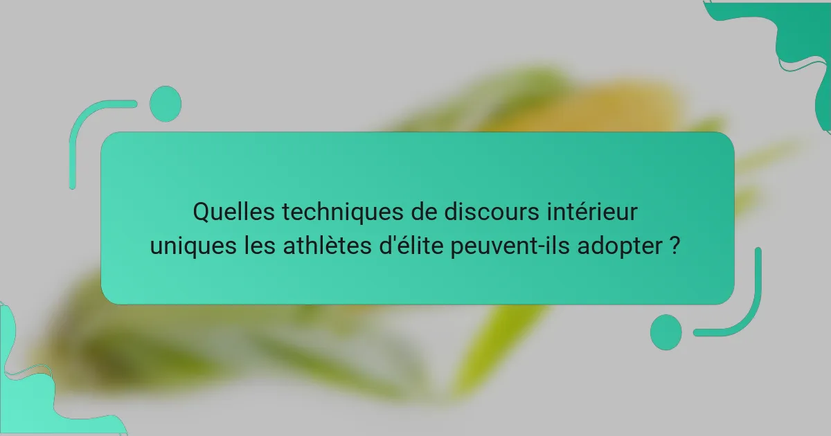 Quelles techniques de discours intérieur uniques les athlètes d'élite peuvent-ils adopter ?