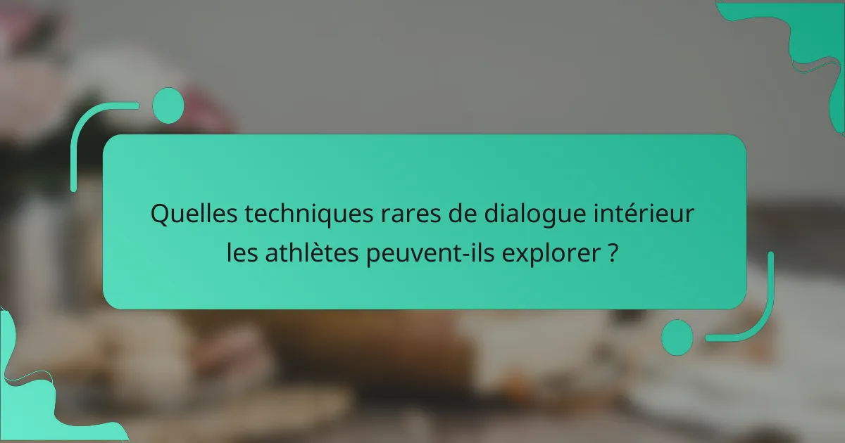 Quelles techniques rares de dialogue intérieur les athlètes peuvent-ils explorer ?
