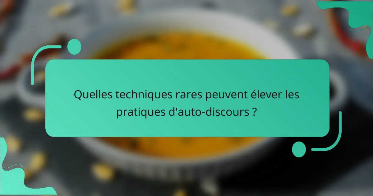 Quelles techniques rares peuvent élever les pratiques d'auto-discours ?