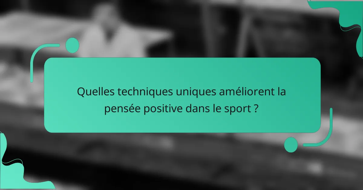 Quelles techniques uniques améliorent la pensée positive dans le sport ?