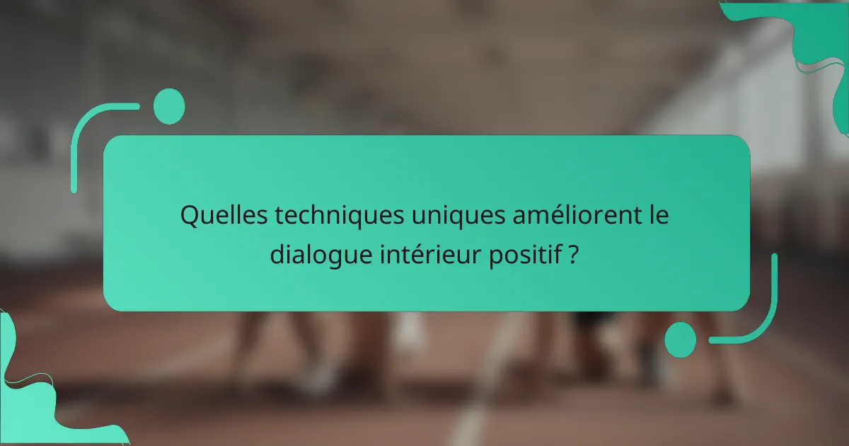 Quelles techniques uniques améliorent le dialogue intérieur positif ?