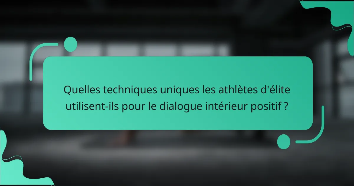 Quelles techniques uniques les athlètes d'élite utilisent-ils pour le dialogue intérieur positif ?