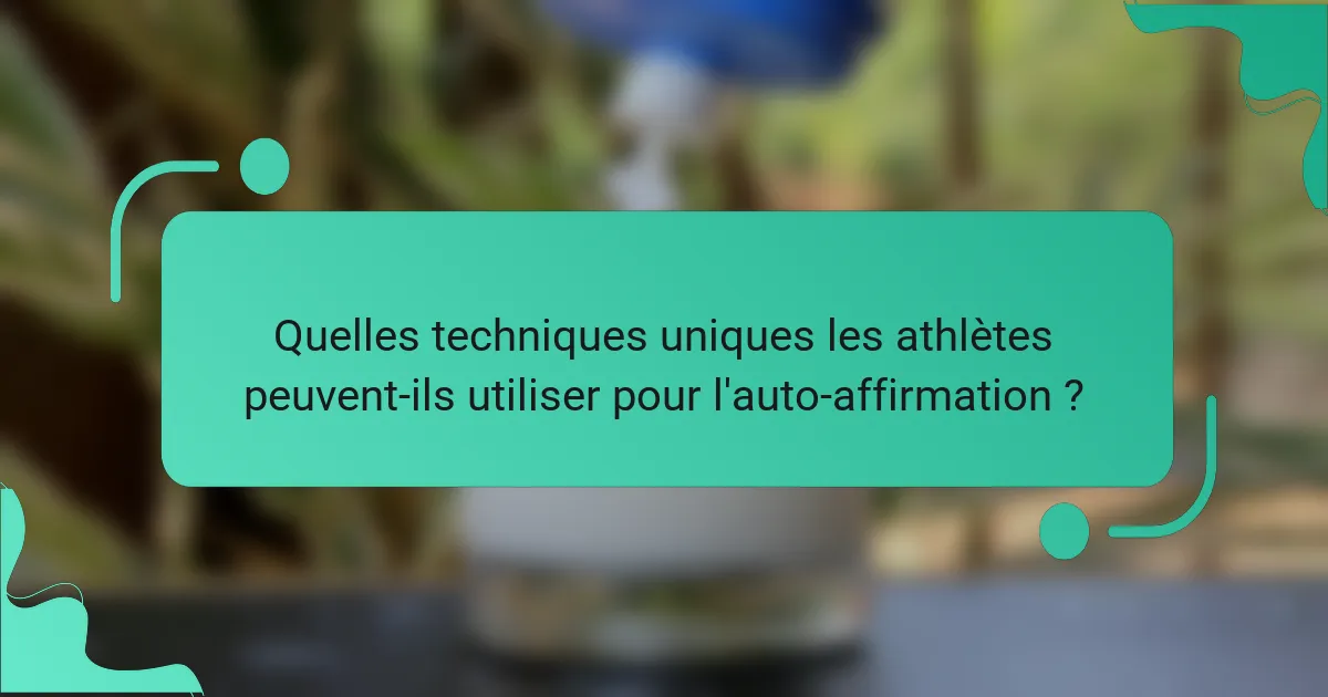 Quelles techniques uniques les athlètes peuvent-ils utiliser pour l'auto-affirmation ?