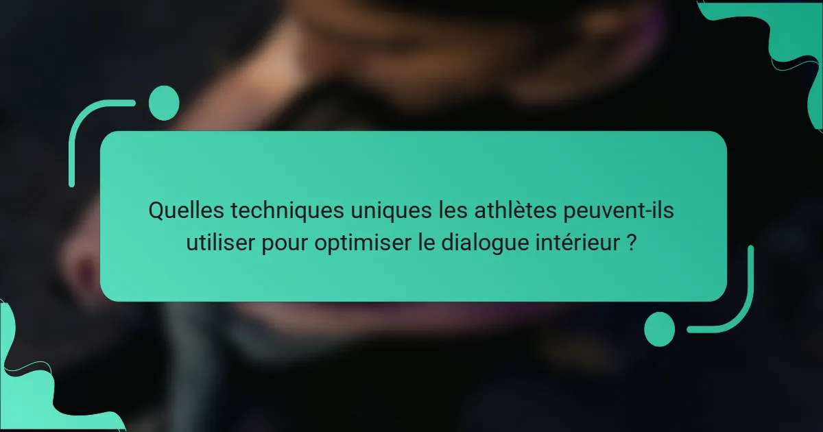 Quelles techniques uniques les athlètes peuvent-ils utiliser pour optimiser le dialogue intérieur ?