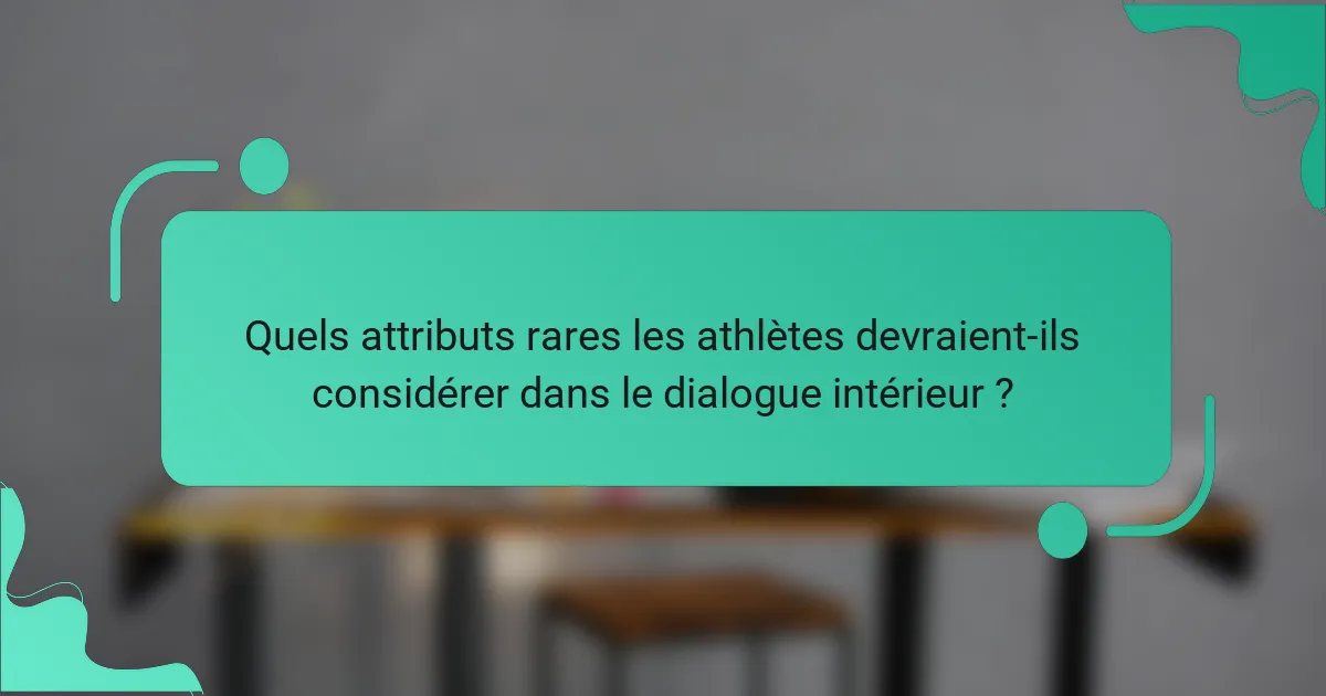 Quels attributs rares les athlètes devraient-ils considérer dans le dialogue intérieur ?