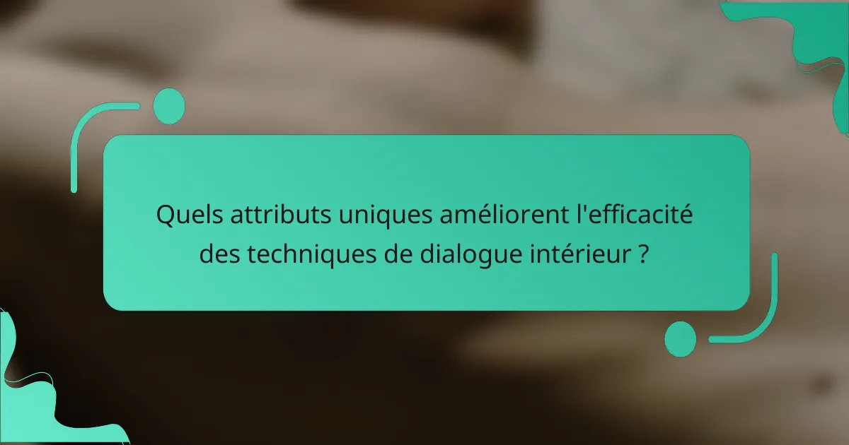 Quels attributs uniques améliorent l'efficacité des techniques de dialogue intérieur ?
