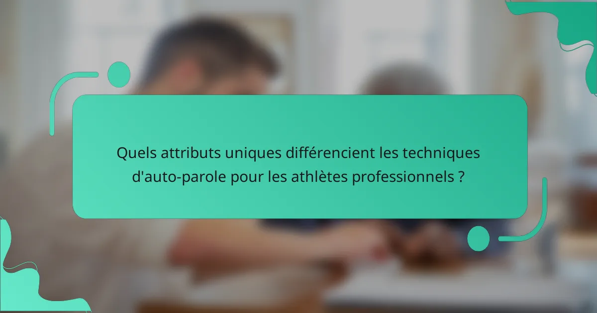 Quels attributs uniques différencient les techniques d'auto-parole pour les athlètes professionnels ?