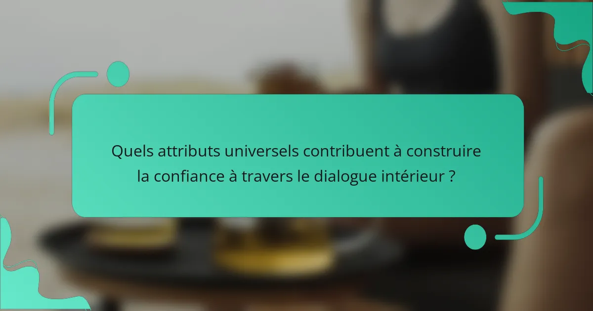 Quels attributs universels contribuent à construire la confiance à travers le dialogue intérieur ?