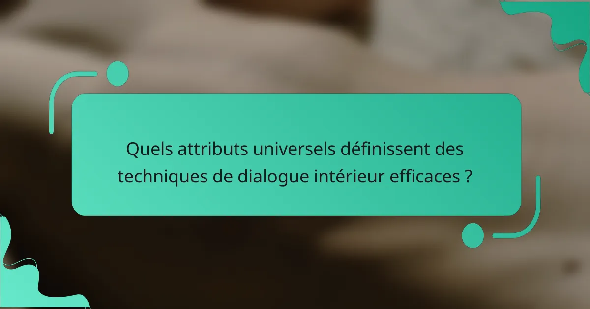Quels attributs universels définissent des techniques de dialogue intérieur efficaces ?
