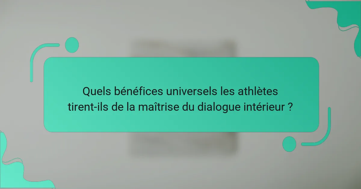 Quels bénéfices universels les athlètes tirent-ils de la maîtrise du dialogue intérieur ?