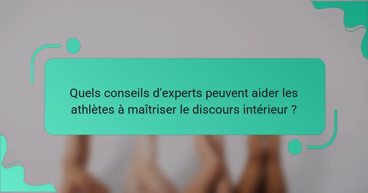 Quels conseils d'experts peuvent aider les athlètes à maîtriser le discours intérieur ?