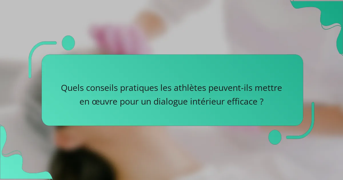 Quels conseils pratiques les athlètes peuvent-ils mettre en œuvre pour un dialogue intérieur efficace ?